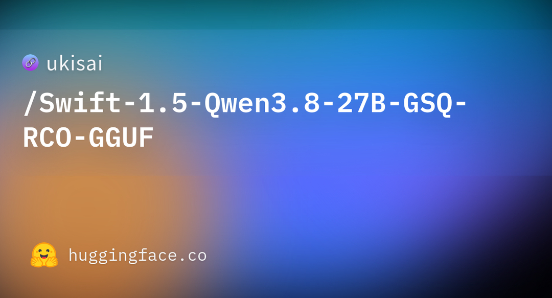 Swift 1.5 GSQ-RCO GGUF Release Packs 27B-Class Qwen3.8 for 16GB GPUs